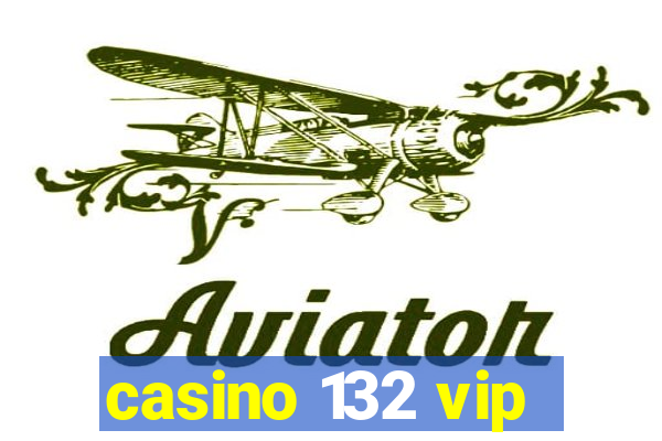 casino 132 vip